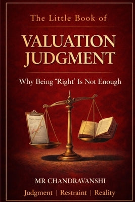 The Little Book of Valuation Judgment: Why Being "Right" Is Not Enough Judgment Restraint Reality by Chandravanshi