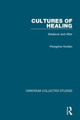 Cultures of Healing: Medieval and After by Horden, Peregrine