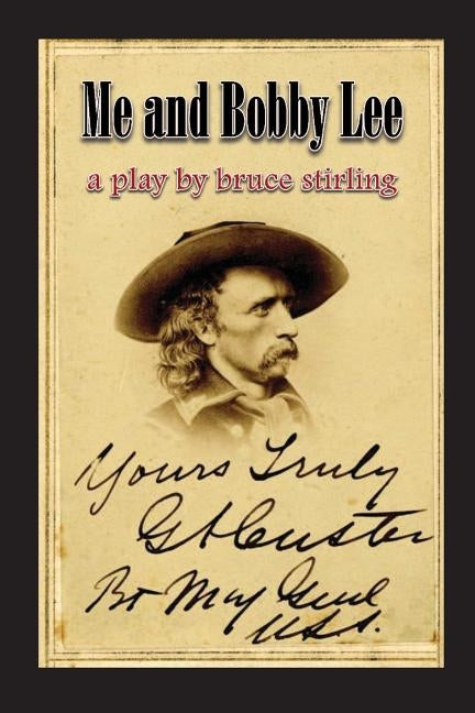 Me and Bobby Lee: A Play about General George Armstrong Custer by Stirling, Bruce