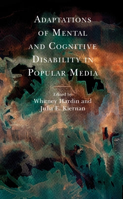 Adaptations of Mental and Cognitive Disability in Popular Media by Hardin, Whitney