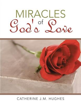 Miracles of God's Love by Hughes, Catherine J. M.