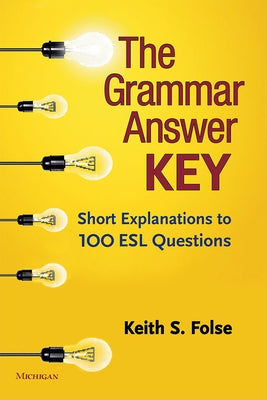 The Grammar Answer Key: Short Explanations to 100 ESL Questions by Folse, Keith S.