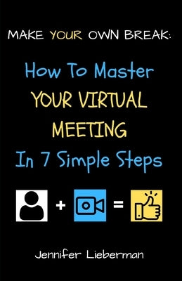 Make Your Own Break: How To Master Your Virtual Meeting in Seven Simple Steps by Lieberman, Jennifer