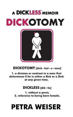 Dickotomy: A Dickless Memoir by Weiser, Petra