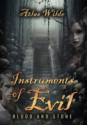 Instruments of Evil: Blood and Stone by Wilde, Atlas