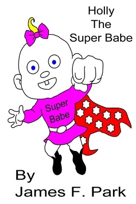 Holly the Super Babe by Park, James F.