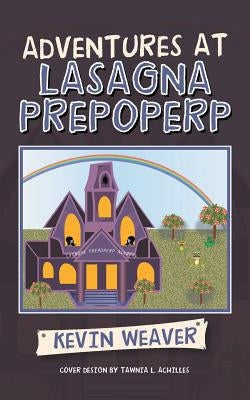 Adventures at Lasagna Prepoperp by Weaver, Kevin