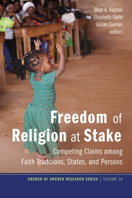 Freedom of Religion at Stake: Competing Claims Among Faith Traditions, States, and Persons by Forster, Dion A.