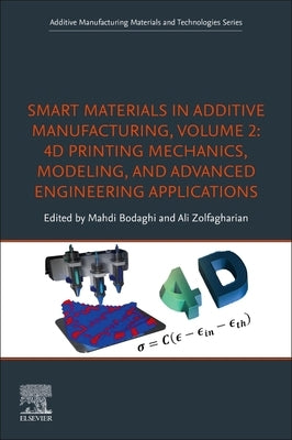 Smart Materials in Additive Manufacturing, Volume 2: 4D Printing Mechanics, Modeling, and Advanced Engineering Applications by Bodaghi, Mahdi