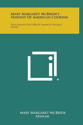 Mary Margaret McBride's Harvest of American Cooking: With Recipes for 1,000 of America's Favorite Dishes by McBride, Mary Margaret