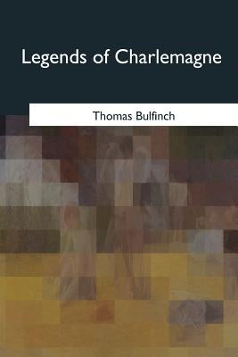 Legends of Charlemagne by Bulfinch, Thomas