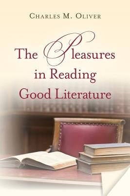 The Pleasures in Reading Good Literature by Oliver, Charles M.