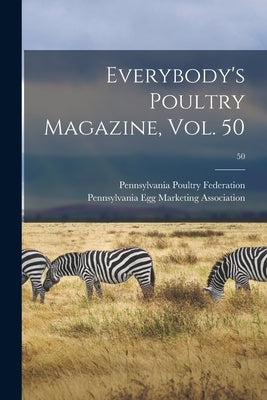 Everybody's Poultry Magazine, Vol. 50; 50 by Pennsylvania Poultry Federation