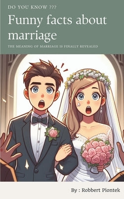Funny Facts about Marriage: The meaning of marriage is finally revealed by Piontek, Robbert