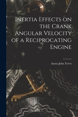 Inertia Effects on the Crank Angular Velocity of a Reciprocating Engine by Tervo, Aarne John