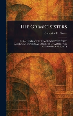 The Grimké Sisters by Birney, Catherine H.