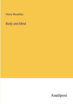 Body and Mind by Maudsley, Henry