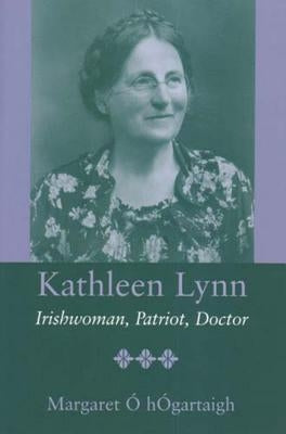 Kathleen Lynn: Irishwoman, Patriot, Doctor by O'Hogartaigh, Dr Margaret