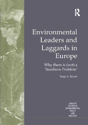 Environmental Leaders and Laggards in Europe: Why There Is (Not) a 'Southern Problem' by Börzel, Tanja A.