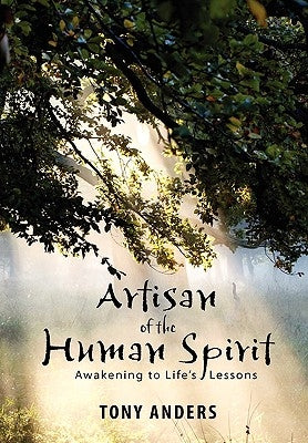 Artisan of the Human Spirit Awakening to Life's Lessons by Anders, Tony