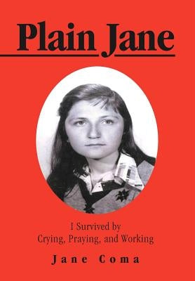 Plain Jane: I Survived by Crying, Praying, and Working by Coma, Jane