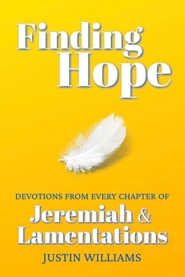 Finding Hope: Devotions from Every Chapter of Jeremiah and Lamentations by Williams, Justin