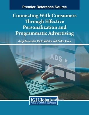 Connecting With Consumers Through Effective Personalization and Programmatic Advertising by Remondes, Jorge