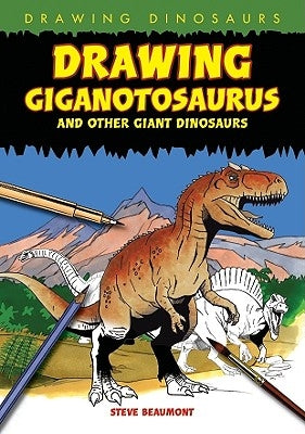 Drawing Giganotosaurus and Other Giant Dinosaurs by Beaumont, Steve