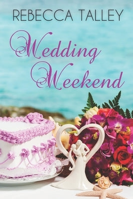 Wedding Weekend: A Sweet Romance Novella by Talley, Rebecca