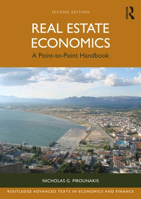 Real Estate Economics: A Point-To-Point Handbook by Pirounakis, Nicholas G.