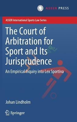 The Court of Arbitration for Sport and Its Jurisprudence: An Empirical Inquiry Into Lex Sportiva by Lindholm, Johan