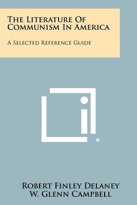 The Literature of Communism in America: A Selected Reference Guide by Delaney, Robert Finley