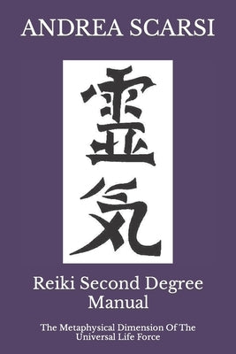 Reiki Second Degree Manual: The Metaphysical Dimension Of The Universal Life Force by Scarsi Msc D., Andrea