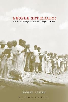 People Get Ready!: A New History of Black Gospel Music by Darden, Robert