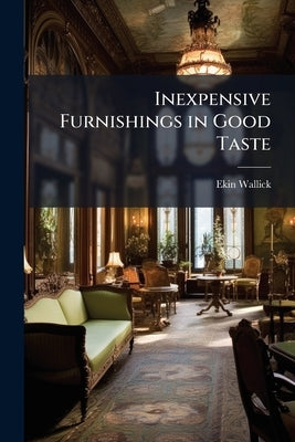Inexpensive Furnishings in Good Taste by Wallick, Ekin