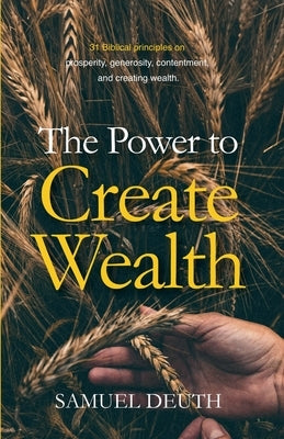 The Power to Create Wealth by Deuth, Samuel