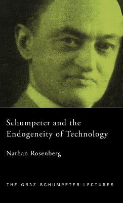 Schumpeter and the Endogeneity of Technology: Some American Perspectives by Rosenberg, Nathan
