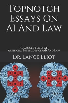 Topnotch Essays On AI And Law: Advanced Series On Artificial Intelligence (AI) And Law by Eliot, Lance