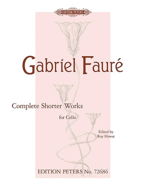 Complete Shorter Works for Cello and Piano: Opp. 16, 24, 69, 77, 78, 98, Andante, Morceau de Lecture; App.: Étude for 2 VC. by Fauré, Gabriel