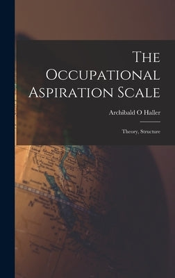 The Occupational Aspiration Scale: Theory, Structure by Haller, Archibald O.