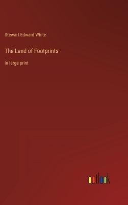 The Land of Footprints: in large print by White, Stewart Edward