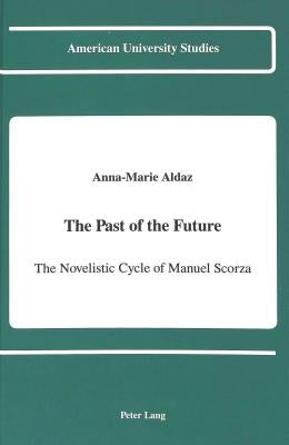 The Past of the Future: The Novelistic Cycle of Manuel Scorza by Aldaz, Anna-Marie