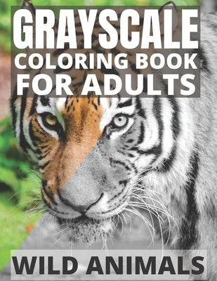 Grayscale Coloring Book For Adults - Wild Animals: 24 Beautiful Wild Animals For Beginners and Advanced, One-Sided To Prevent Bleed-Through by Coloring, Grayscale