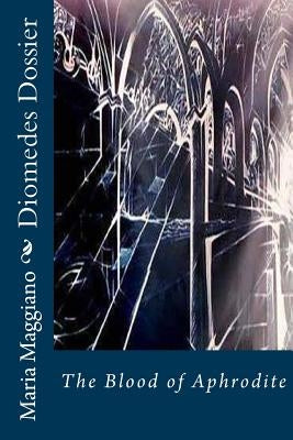 Diomedes Dossier: The Blood of Aphrodite by Andreta, Ernesto