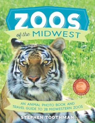 Zoos of the Midwest: A Travel Guide of 28 Midwestern Zoos and Photo Book of Their Animals by Toothman, Stephen