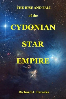 THE RISE AND FALL of the CYDONIAN STAR EMPIRE: Cydonian Star Empire by Paracka, Richard Jan