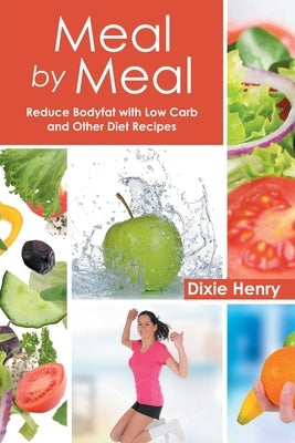 Meal by Meal: Reduce Bodyfat with Low Carb and Other Diet Recipes by Henry, Dixie