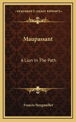 Maupassant: A Lion in the Path by Steegmuller, Francis