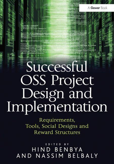 Successful OSS Project Design and Implementation: Requirements, Tools, Social Designs and Reward Structures by Benbya, Hind