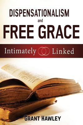 Dispensationalism and Free Grace: Intimately Linked by Hawley, Grant